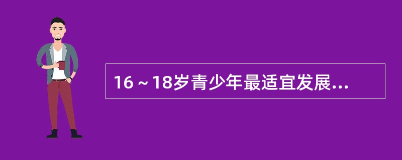 16～18岁青少年最适宜发展的身体素质是