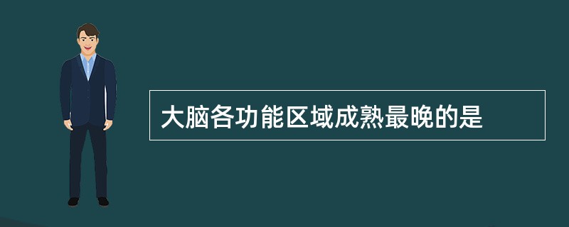 大脑各功能区域成熟最晚的是