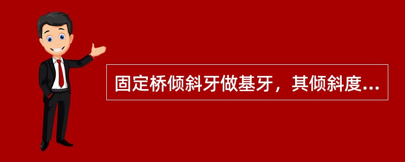 固定桥倾斜牙做基牙，其倾斜度的最大限度是（）