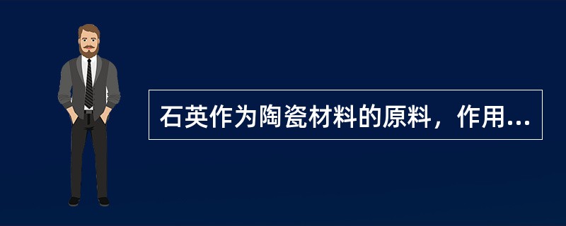 石英作为陶瓷材料的原料，作用为（）