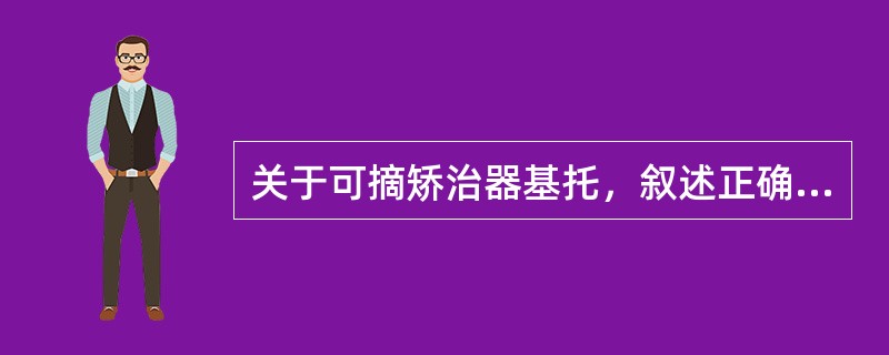 关于可摘矫治器基托，叙述正确的是（）