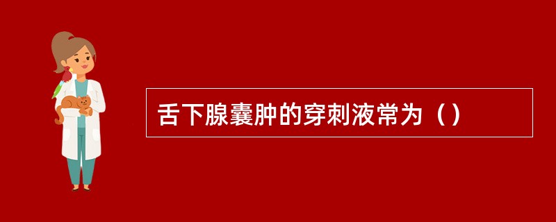 舌下腺囊肿的穿刺液常为（）