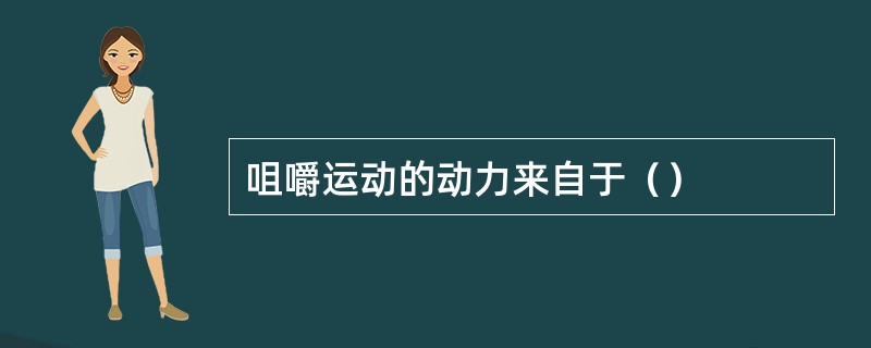 咀嚼运动的动力来自于（）