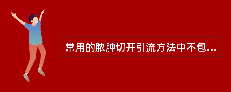 常用的脓肿切开引流方法中不包括（）
