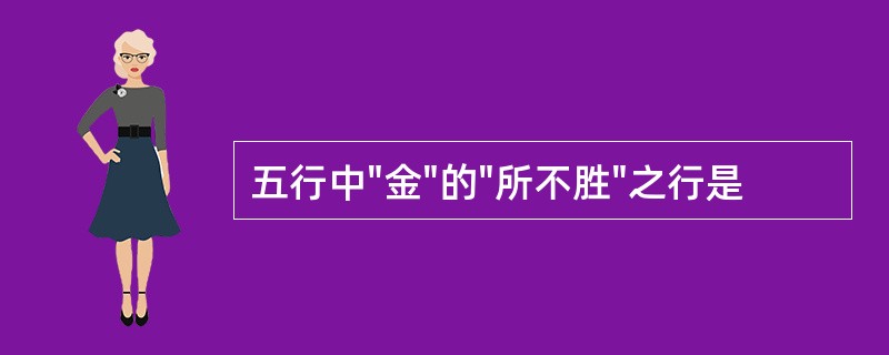 五行中"金"的"所不胜"之行是