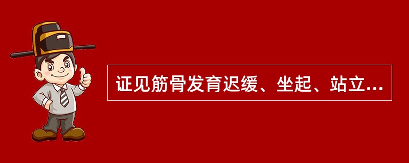 证见筋骨发育迟缓、坐起、站立、行走、生齿等明显落后于正常同龄小儿，平素活动甚少，容易疲倦喜卧，面色不华，全身乏力，舌苔薄白，舌质淡，诊为五迟证。治疗首选方剂