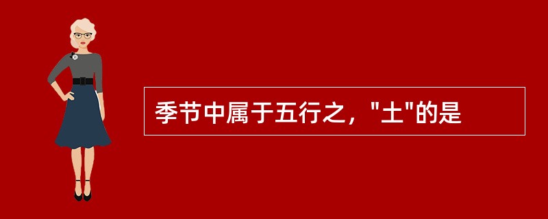 季节中属于五行之，"土"的是