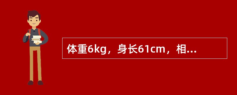 体重6kg，身长61cm，相当于婴儿