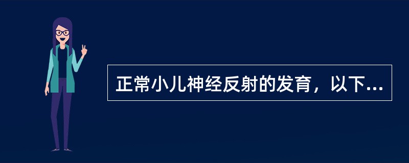 正常小儿神经反射的发育，以下哪些项是恰当的