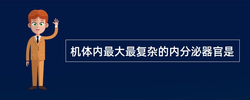 机体内最大最复杂的内分泌器官是