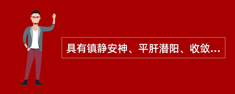 具有镇静安神、平肝潜阳、收敛固涩功效的药物是