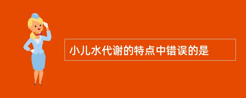 小儿水代谢的特点中错误的是