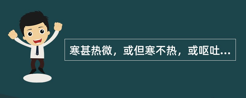 寒甚热微，或但寒不热，或呕吐腹泻，甚则嗜睡不语，神志昏蒙，苔厚腻色白，脉弦，宜选用
