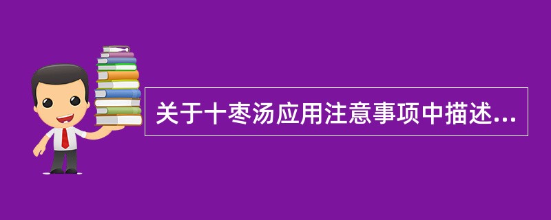 关于十枣汤应用注意事项中描述不正确的是