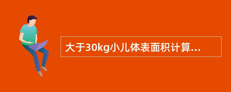 大于30kg小儿体表面积计算公式为