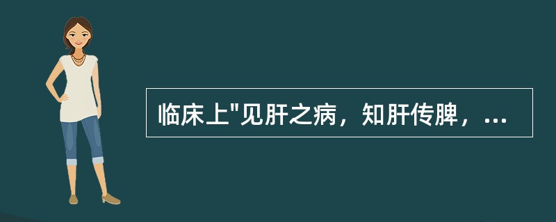 临床上"见肝之病，知肝传脾，当先实脾"的防病原则属于