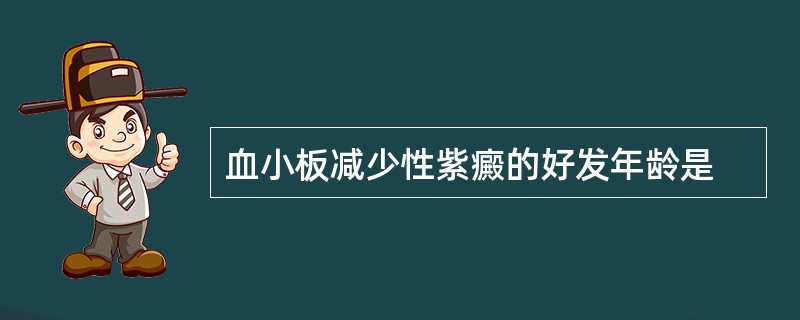 血小板减少性紫癜的好发年龄是