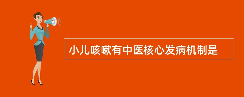 小儿咳嗽有中医核心发病机制是