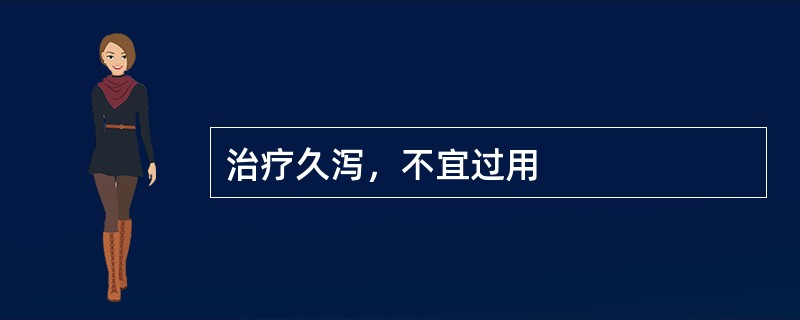 治疗久泻，不宜过用