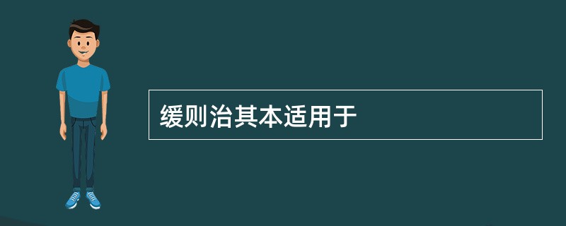 缓则治其本适用于