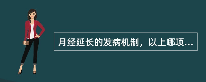 月经延长的发病机制，以上哪项是错误的