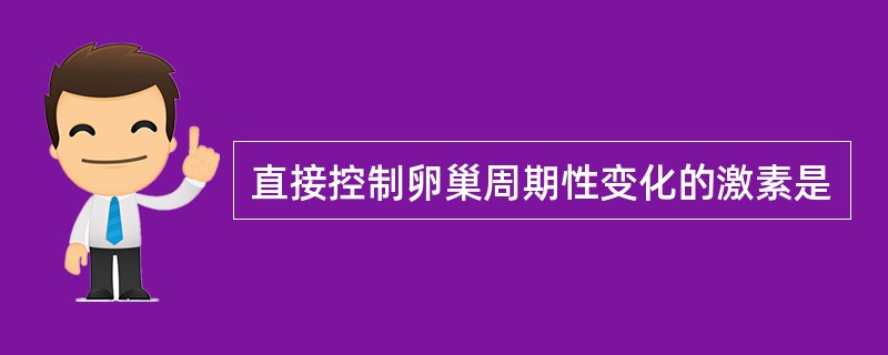 直接控制卵巢周期性变化的激素是