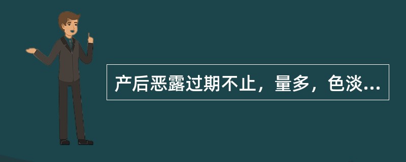 产后恶露过期不止，量多，色淡红，质稀，无味，神疲肢软，气短懒言，小腹空坠，面色白，舌淡，苔白，脉缓弱。其治疗选方为