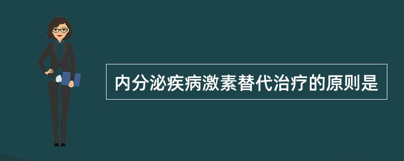 内分泌疾病激素替代治疗的原则是