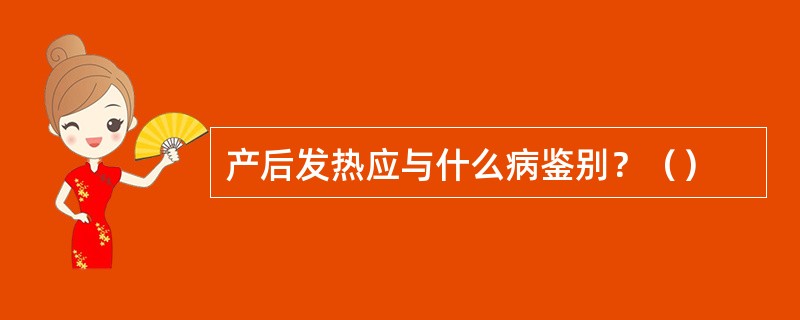 产后发热应与什么病鉴别？（）