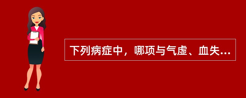 下列病症中，哪项与气虚、血失统摄有关(　　)。