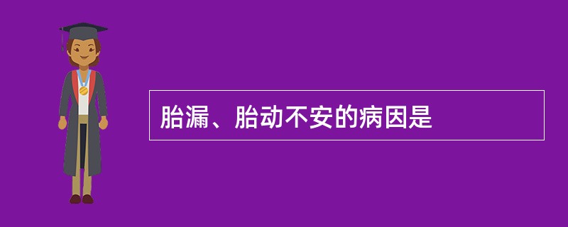 胎漏、胎动不安的病因是