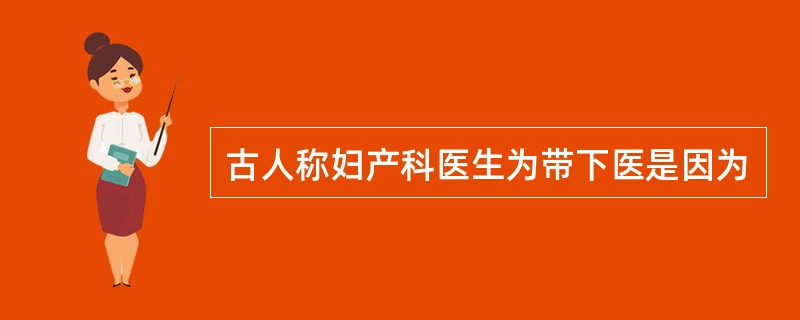 古人称妇产科医生为带下医是因为