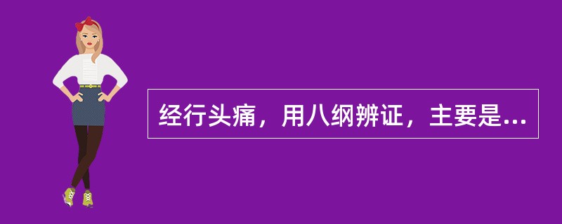 经行头痛，用八纲辨证，主要是什么为病(　　)。