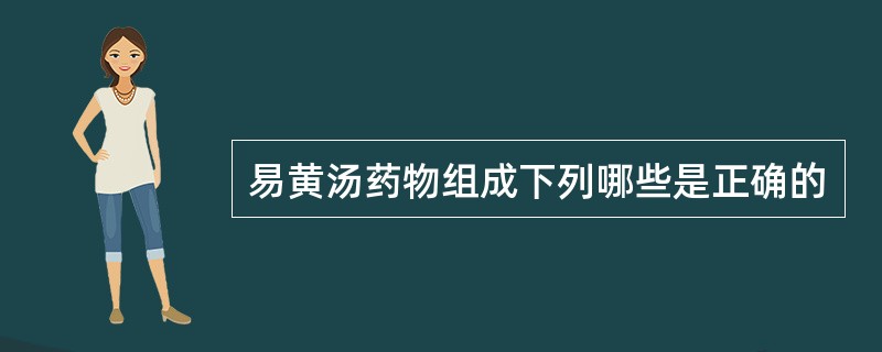 易黄汤药物组成下列哪些是正确的