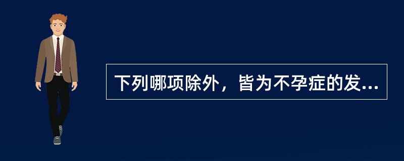 下列哪项除外，皆为不孕症的发病机制(　　)。