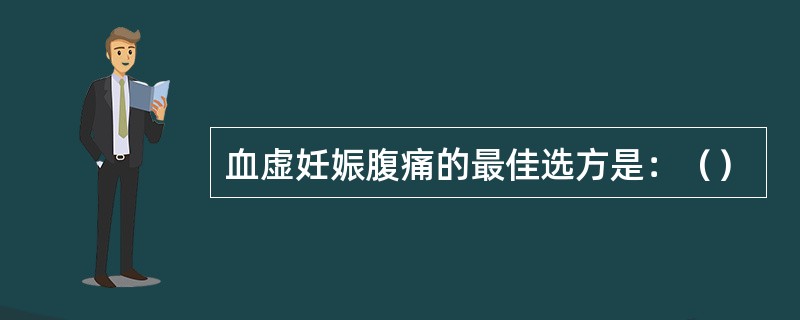 血虚妊娠腹痛的最佳选方是：（）