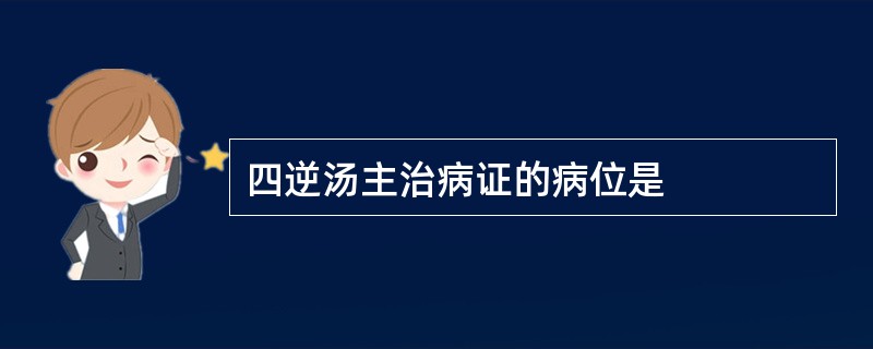 四逆汤主治病证的病位是