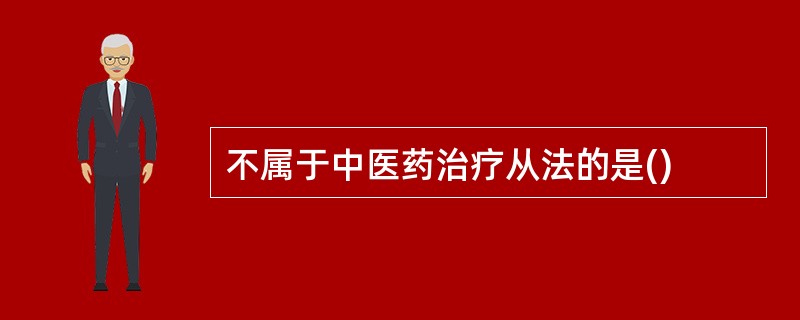 不属于中医药治疗从法的是()