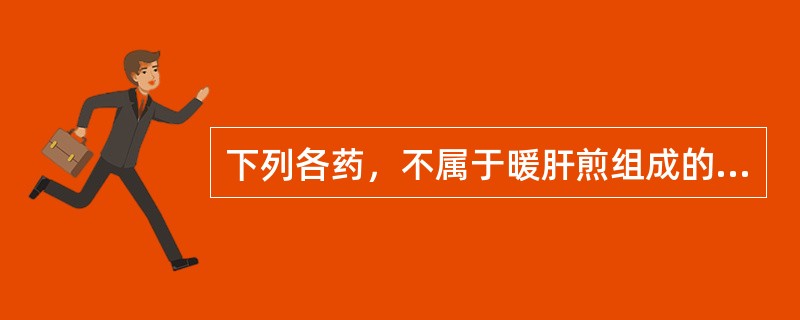 下列各药，不属于暖肝煎组成的药物是