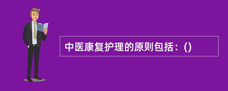 中医康复护理的原则包括：()