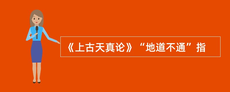 《上古天真论》“地道不通”指