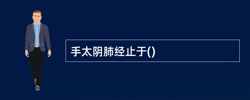 手太阴肺经止于()