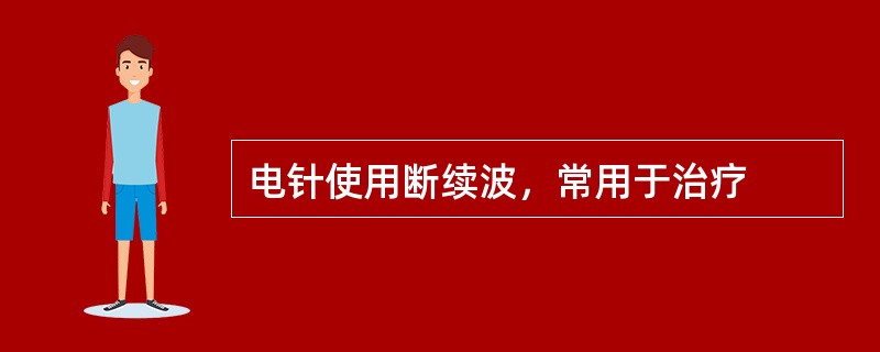 电针使用断续波，常用于治疗