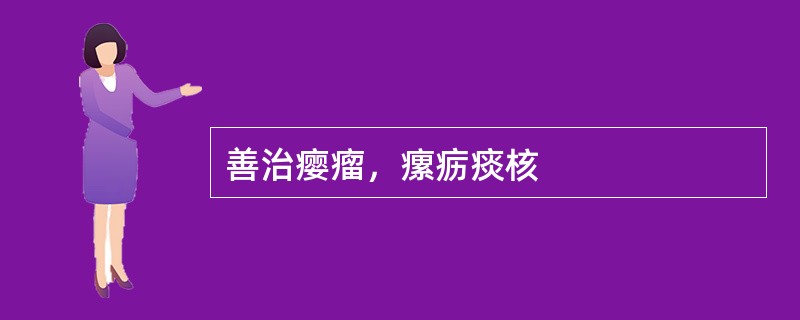 善治瘿瘤，瘰疬痰核