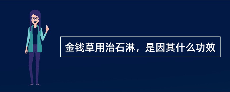 金钱草用治石淋，是因其什么功效