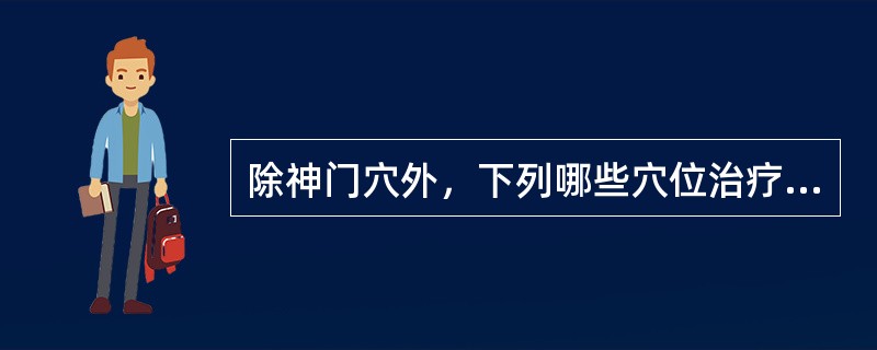 除神门穴外，下列哪些穴位治疗神经衰弱效果好