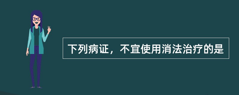 下列病证，不宜使用消法治疗的是