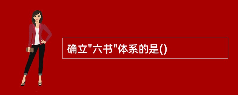 确立"六书"体系的是()