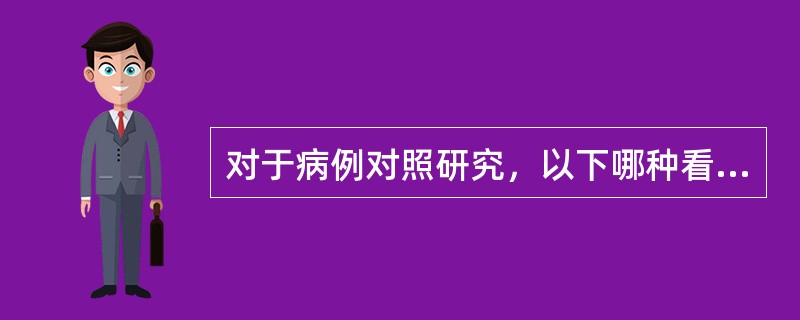 对于病例对照研究，以下哪种看法是错误的