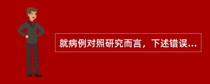 就病例对照研究而言，下述错误的是